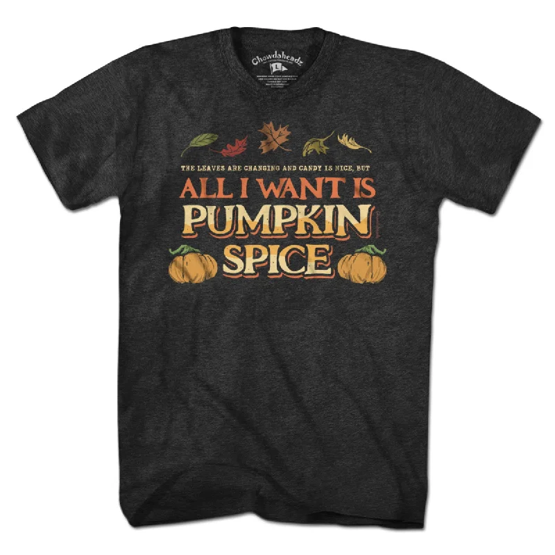 All I Want Is Pumpkin Spice T-Shirt